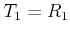 $ T_1 =
R_1$