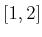 $ [1,2]$