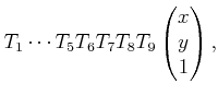 $\displaystyle T_1 \cdots T_5 T_6 T_7 T_8 T_9 \begin{pmatrix}x  y  1  \end{pmatrix} ,$