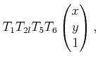 $\displaystyle T_1 T_{2l} T_5 T_6 \begin{pmatrix}x  y  1  \end{pmatrix} ,$