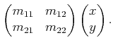 $\displaystyle \begin{pmatrix}m_{11} & m_{12}  m_{21} & m_{22}  \end{pmatrix} \begin{pmatrix}x  y  \end{pmatrix}.$