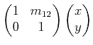 $\displaystyle \begin{pmatrix}1 & m_{12}  0 & 1  \end{pmatrix} \begin{pmatrix}x  y  \end{pmatrix}$