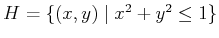 $ H = \{ (x,y) \;\vert\; x^2 + y^2 \leq 1 \}$