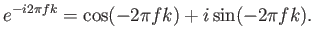 $\displaystyle e^{-i 2\pi f k} = \cos(-2\pi f k) + i \sin(-2\pi f k) .$