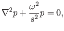 $\displaystyle \nabla^2 p + \frac{\omega^2}{s^2} p = 0 ,$