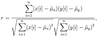 $\displaystyle r = {\displaystyle\strut \sum_{i=1}^n (x[i] - \hat{\mu}_x) (y[i] ...
...t{\mu}_x)^2} \sqrt{\displaystyle\strut \sum_{i=1}^n (y[i] - \hat{\mu}_y)^2} } ,$