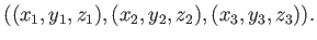 $\displaystyle ((x_1,y_1,z_1), (x_2,y_2,z_2), (x_3,y_3,z_3)) .$