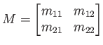 $\displaystyle M = \begin{bmatrix}m_{11} & m_{12}  m_{21} & m_{22} \end{bmatrix}$