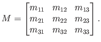$\displaystyle M = \begin{bmatrix}m_{11} & m_{12} & m_{13} m_{21} & m_{22} & m_{23} m_{31} & m_{32} & m_{33} \end{bmatrix}.$
