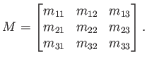 $\displaystyle M = \begin{bmatrix}m_{11} & m_{12} & m_{13}  m_{21} & m_{22} & m_{23}  m_{31} & m_{32} & m_{33}  \end{bmatrix}.$