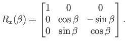 $\displaystyle R_x(\beta) = \begin{bmatrix}1 & 0 & 0  0 & \cos\beta & -\sin\beta  0 & \sin\beta & \cos\beta  \end{bmatrix} .$