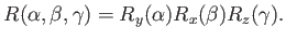 $\displaystyle R(\alpha,\beta,\gamma) = R_y(\alpha) R_x(\beta) R_z(\gamma) .$