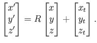 $\displaystyle \begin{bmatrix}x'  y'  z' \end{bmatrix} = R \begin{bmatrix}x  y  z \end{bmatrix} + \begin{bmatrix}x_t y_t z_t \end{bmatrix} .$