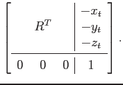 $\displaystyle \left[ \begin{array}{ccc\vert c} & & & -x_t & R^T & & -y_t & & & -z_t \midrule 0 & 0 & 0 & 1 \end{array} \right] .$