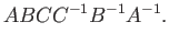 $\displaystyle ABCC^{-1} B^{-1} A^{-1}.$