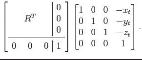 $\displaystyle \left[ \begin{array}{ccc\vert c} & & & 0  & R^T & & 0  & & & ...
...& 0 & -x_t 0 & 1 & 0 & -y_t 0 & 0 & 1 & -z_t 0 & 0 & 0 & 1 \end{bmatrix}.$