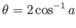 $\displaystyle \theta = 2 \cos^{-1} a$