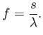 $\displaystyle f = {s \over \lambda} .$
