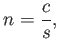 $\displaystyle n = {c \over s} ,$