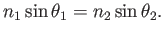 $\displaystyle n_1 \sin\theta_1 = n_2 \sin\theta_2 .$