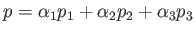 $\displaystyle p = \alpha_1 p_1 + \alpha_2 p_2 + \alpha_3 p_3$