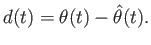 $\displaystyle d(t) = \theta(t) - \hat{\theta}(t) .$