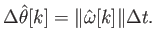 $\displaystyle \Delta\hat{\theta}[k] = \Vert\hat{\omega}[k]\Vert \Delta t .$