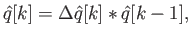 $\displaystyle \hat{q}[k] = \Delta \hat{q}[k] * \hat{q}[k-1] ,$