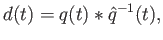 $\displaystyle d(t) = q(t) * \hat{q}^{-1}(t) ,$