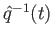 $ \hat{q}^{-1}(t)$