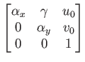 $\displaystyle \begin{bmatrix}\alpha_x & \gamma & u_0  0 & \alpha_y & v_0  0 & 0 & 1  \end{bmatrix}$